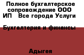 Полное бухгалтерское сопровождение ООО, ИП - Все города Услуги » Бухгалтерия и финансы   . Адыгея респ.,Майкоп г.